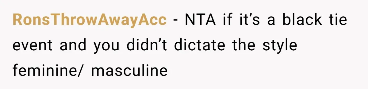 RonsThrowAwayAcc − NTA if it’s a black tie event and you didn’t dictate the style feminine/ masculine