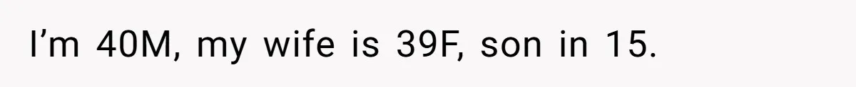 I’m 40M, my wife is 39F, son in 15.
