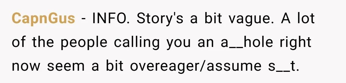 CapnGus − INFO. Story's a bit vague. A lot of the people calling you an a__hole right now seem a bit overeager/assume s__t.