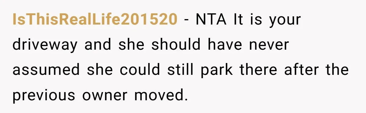 IsThisRealLife201520 − NTA It is your driveway and she should have never assumed she could still park there after the previous owner moved.