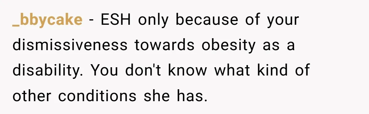 _bbycake − ESH only because of your dismissiveness towards obesity as a disability. You don't know what kind of other conditions she has.