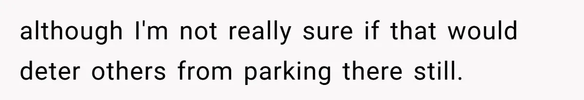 although I'm not really sure if that would deter others from parking there still.