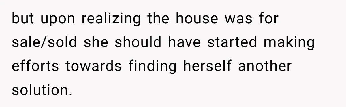 but upon realizing the house was for sale/sold she should have started making efforts towards finding herself another solution.