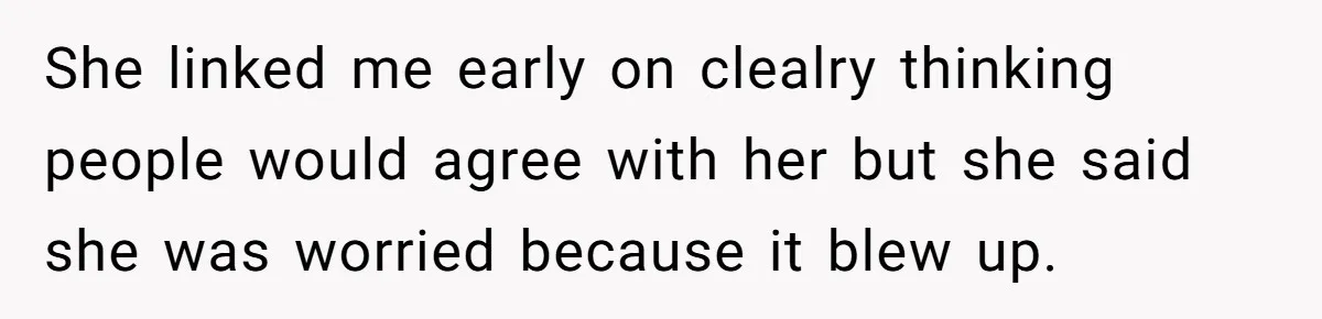 She linked me early on clealry thinking people would agree with her but she said she was worried because it blew up.