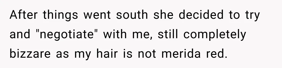 After things went south she decided to try and "negotiate" with me, still completely bizzare as my hair is not merida red.