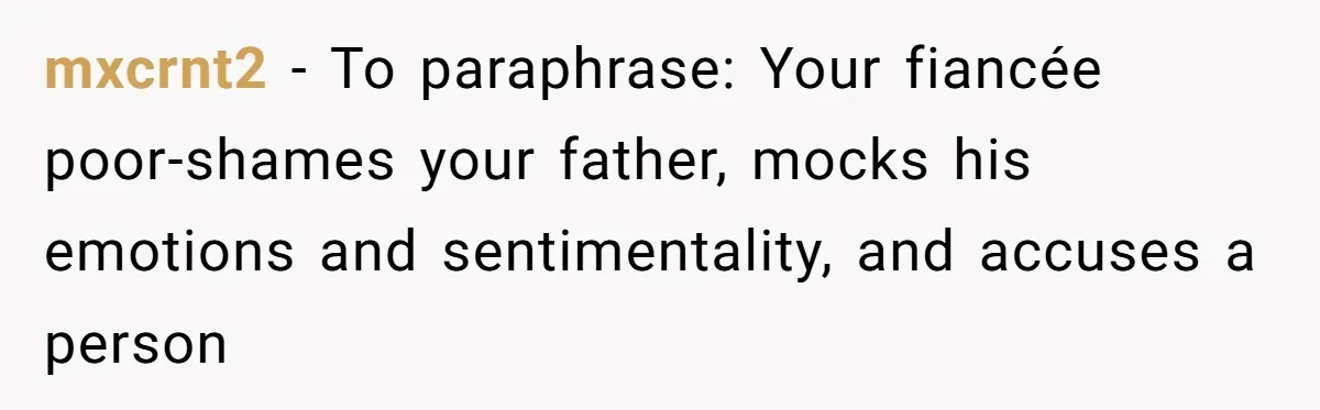 mxcrnt2 − To paraphrase: Your fiancée poor-shames your father, mocks his emotions and sentimentality, and accuses a person