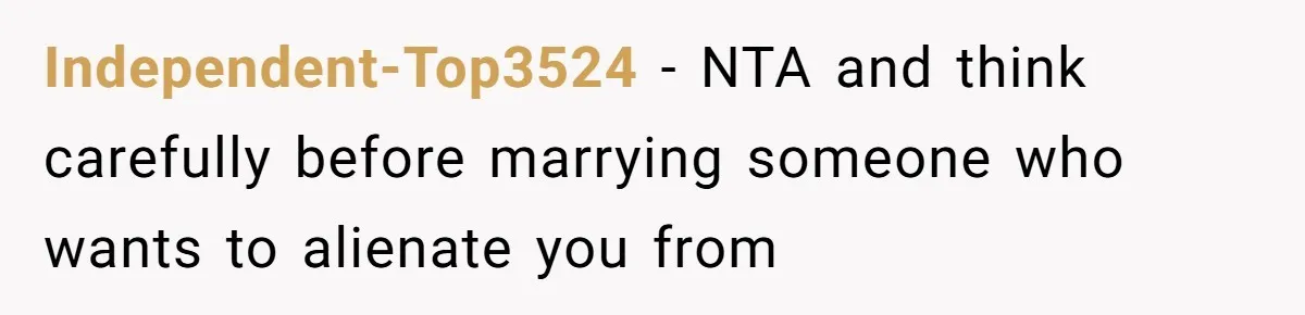 Independent-Top3524 − NTA and think carefully before marrying someone who wants to alienate you from