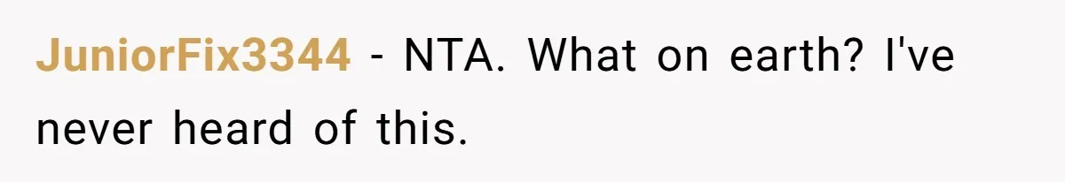 JuniorFix3344 − NTA. What on earth? I've never heard of this.