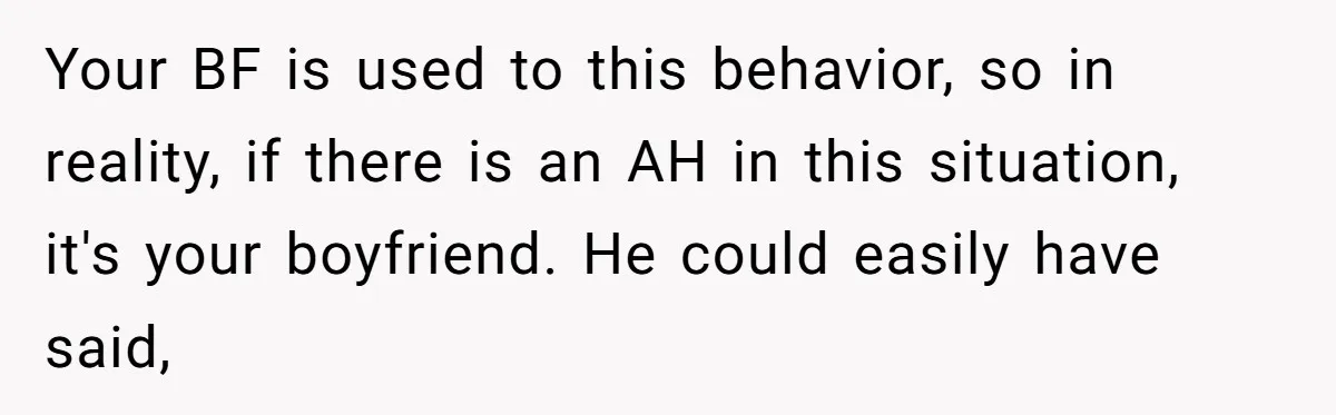 Your BF is used to this behavior, so in reality, if there is an AH in this situation, it's your boyfriend. He could easily have said,