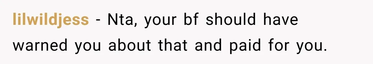 lilwildjess − Nta, your bf should have warned you about that and paid for you.