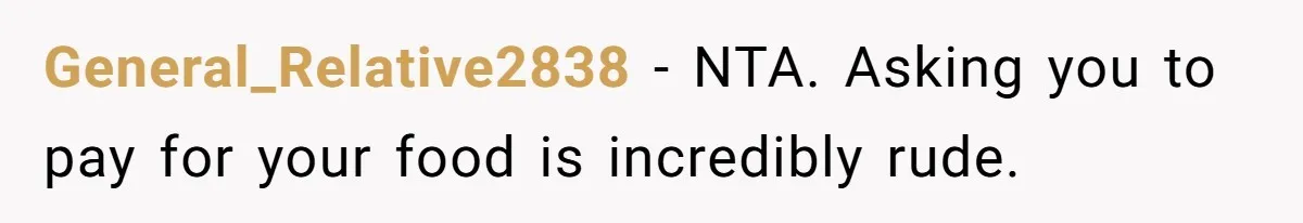 General_Relative2838 − NTA. Asking you to pay for your food is incredibly rude.