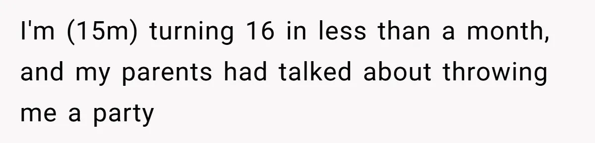 Teen Tells Parents Sister Isn’t His World, Family Drama Explodes I'm (15m) turning 16 in less than a month, and my parents had talked about throwing me a party