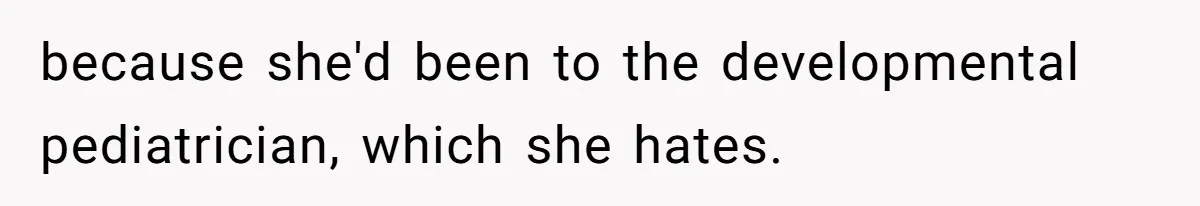 Teen Tells Parents Sister Isn’t His World, Family Drama Explodes because she'd been to the developmental pediatrician, which she hates.