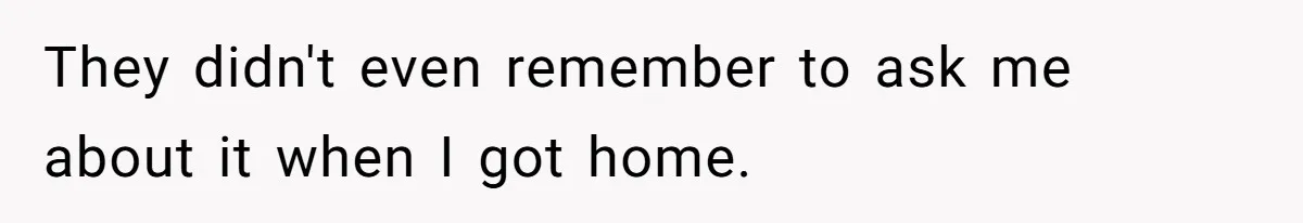 Teen Tells Parents Sister Isn’t His World, Family Drama Explodes They didn't even remember to ask me about it when I got home.