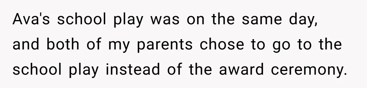 Teen Tells Parents Sister Isn’t His World, Family Drama Explodes Ava's school play was on the same day, and both of my parents chose to go to the school play instead of the award ceremony.