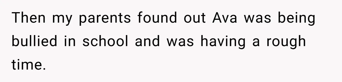 Teen Tells Parents Sister Isn’t His World, Family Drama Explodes Then my parents found out Ava was being bullied in school and was having a rough time.