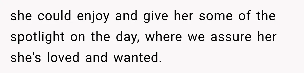 Teen Tells Parents Sister Isn’t His World, Family Drama Explodes she could enjoy and give her some of the spotlight on the day, where we assure her she's loved and wanted.