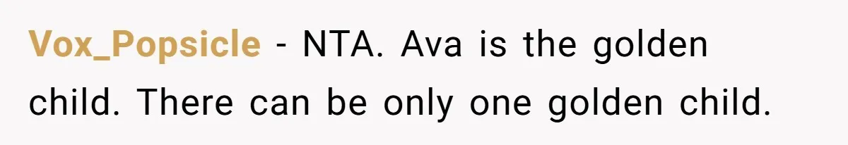 Teen Tells Parents Sister Isn’t His World, Family Drama Explodes Vox_Popsicle − NTA. Ava is the golden child. There can be only one golden child.