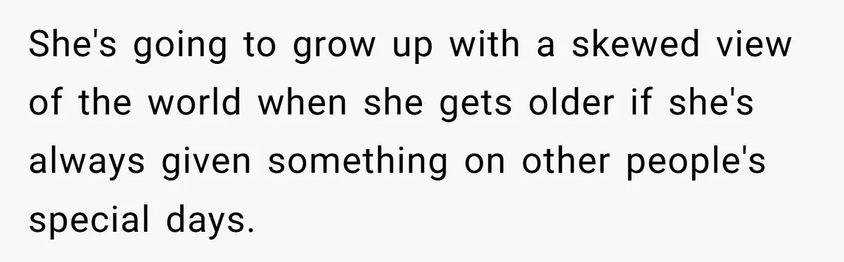 Teen Tells Parents Sister Isn’t His World, Family Drama Explodes She's going to grow up with a skewed view of the world when she gets older if she's always given something on other people's special days.