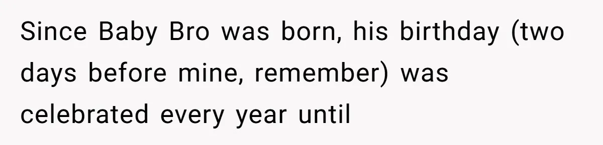 Teen Tells Parents Sister Isn’t His World, Family Drama Explodes Since Baby Bro was born, his birthday (two days before mine, remember) was celebrated every year until