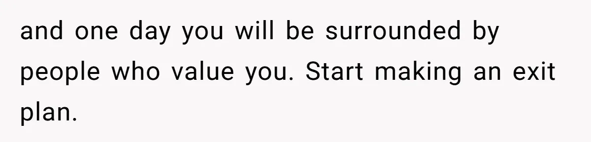 Teen Tells Parents Sister Isn’t His World, Family Drama Explodes and one day you will be surrounded by people who value you. Start making an exit plan.
