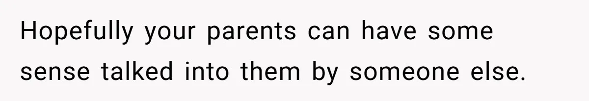 Teen Tells Parents Sister Isn’t His World, Family Drama Explodes Hopefully your parents can have some sense talked into them by someone else.