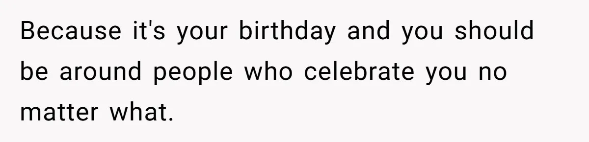 Teen Tells Parents Sister Isn’t His World, Family Drama Explodes Because it's your birthday and you should be around people who celebrate you no matter what.