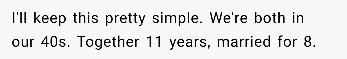Man Trusts Wife Until She Spends The Night With Her Ex And Calls It No Big Deal I'll keep this pretty simple. We're both in our 40s. Together 11 years, married for 8.