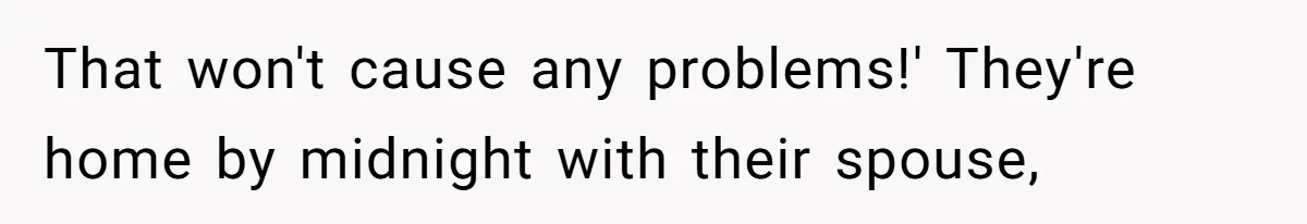 Man Trusts Wife Until She Spends The Night With Her Ex And Calls It No Big Deal That won't cause any problems!' They're home by midnight with their spouse,