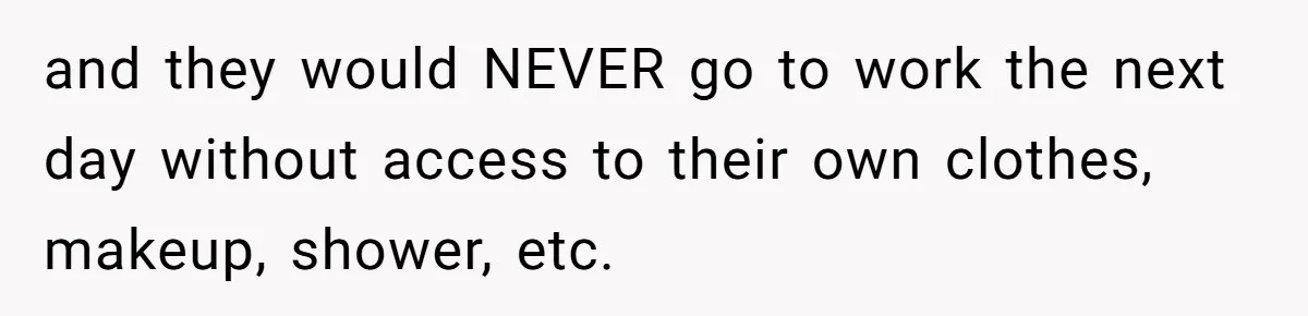 Man Trusts Wife Until She Spends The Night With Her Ex And Calls It No Big Deal and they would NEVER go to work the next day without access to their own clothes, makeup, shower, etc.