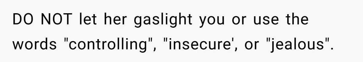Man Trusts Wife Until She Spends The Night With Her Ex And Calls It No Big Deal DO NOT let her gaslight you or use the words "controlling", "insecure', or "jealous".