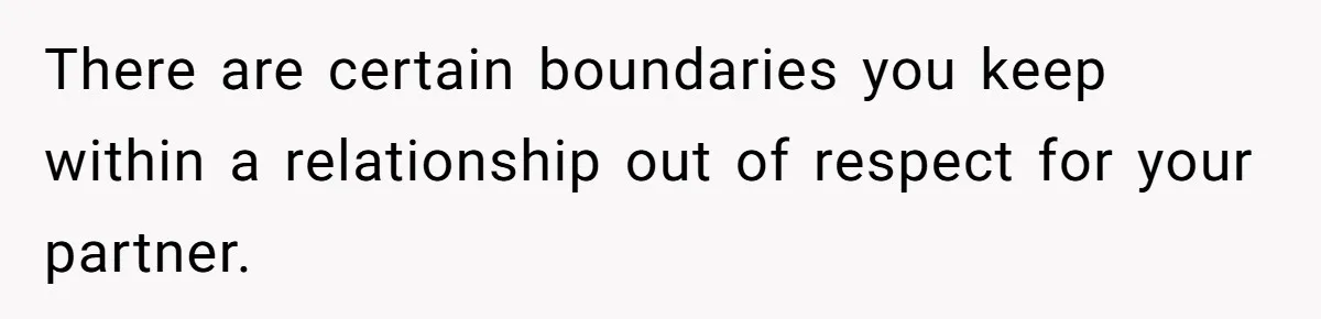 Man Trusts Wife Until She Spends The Night With Her Ex And Calls It No Big Deal There are certain boundaries you keep within a relationship out of respect for your partner.