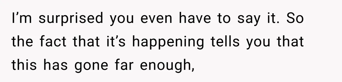 Man Trusts Wife Until She Spends The Night With Her Ex And Calls It No Big Deal I’m surprised you even have to say it. So the fact that it’s happening tells you that this has gone far enough,