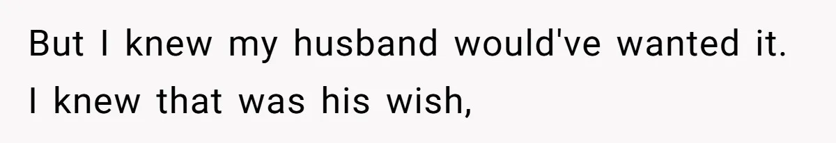 But I knew my husband would've wanted it. I knew that was his wish,