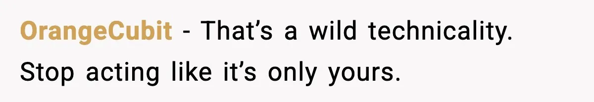 OrangeCubit - That’s a wild technicality. Stop acting like it’s only yours.