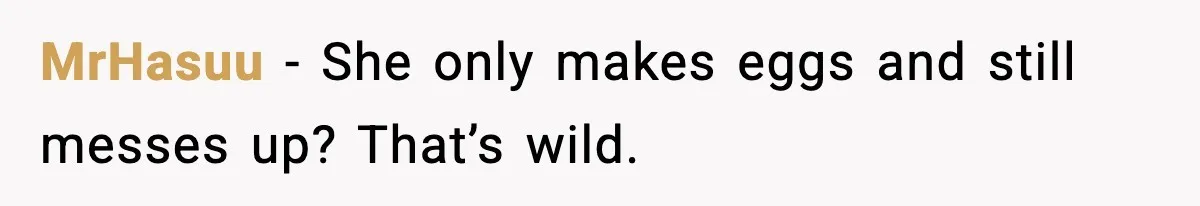 MrHasuu - She only makes eggs and still messes up? That’s wild.