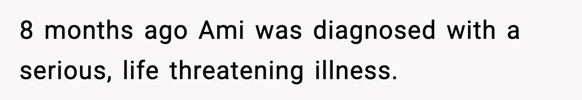 Dad Abandoned Daughter, Then Demanded Updates When She Got Sick 8 months ago Ami was diagnosed with a serious, life threatening illness.