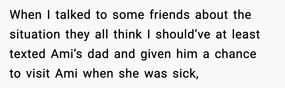 Dad Abandoned Daughter, Then Demanded Updates When She Got Sick When I talked to some friends about the situation they all think I should’ve at least texted Ami’s dad and given him a chance to visit Ami when she was...