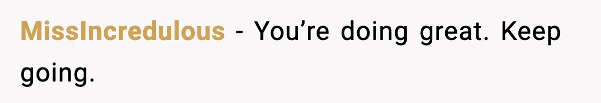 Dad Abandoned Daughter, Then Demanded Updates When She Got Sick MissIncredulous - You’re doing great. Keep going.