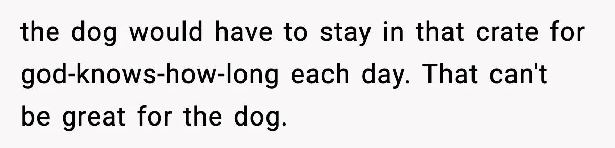 Bridesmaid Wants To Bring 50lb Dog To Vegas Party, Maid Of Honor Says No the dog would have to stay in that crate for god-knows-how-long each day. That can't be great for the dog.