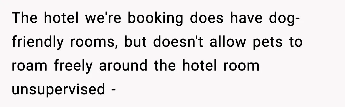 Bridesmaid Wants To Bring 50lb Dog To Vegas Party, Maid Of Honor Says No The hotel we're booking does have dog-friendly rooms, but doesn't allow pets to roam freely around the hotel room unsupervised -
