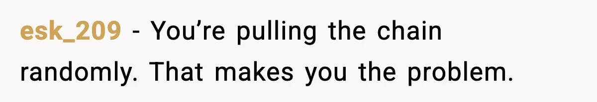 esk_209 - You’re pulling the chain randomly. That makes you the problem.