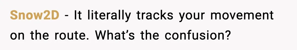 Snow2D - It literally tracks your movement on the route. What’s the confusion?