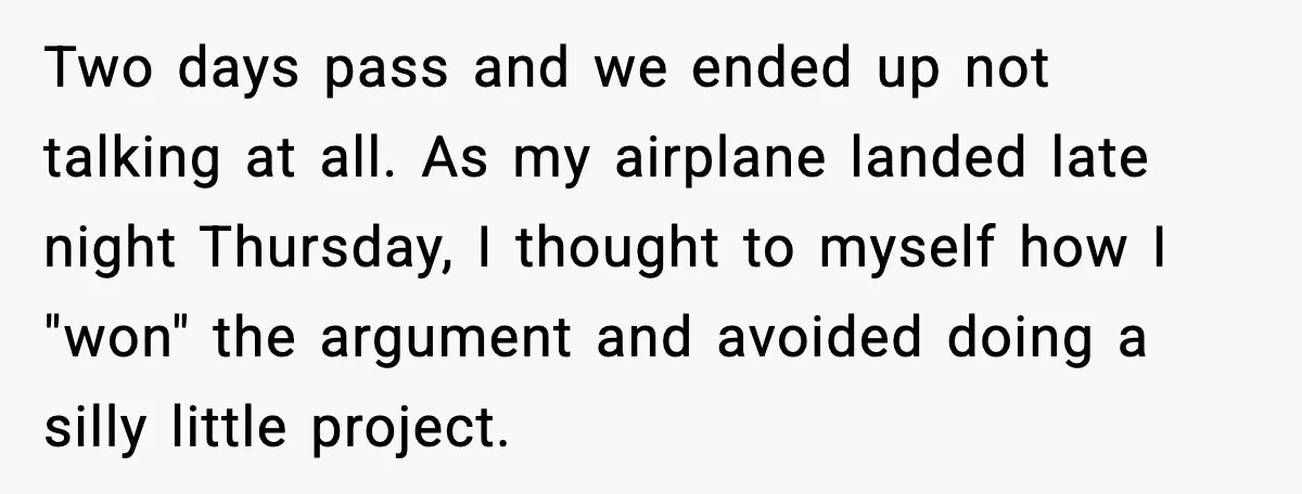 Man Tries To Win Argument By Ignoring Wife, Immediately Regrets It Two days pass and we ended up not talking at all. As my airplane landed late night Thursday, I thought to myself how I "won" the argument and avoided doing...
