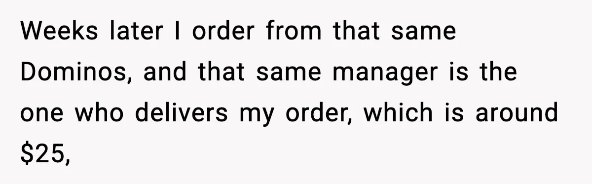 He Didn’t Get The Job Because Of Facial Hair, Then The Manager Showed Up With The Same Look Weeks later I order from that same Dominos, and that same manager is the one who delivers my order, which is around $25,