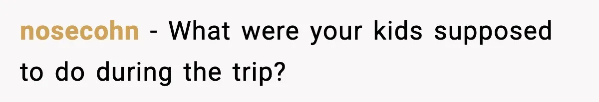 nosecohn - What were your kids supposed to do during the trip?