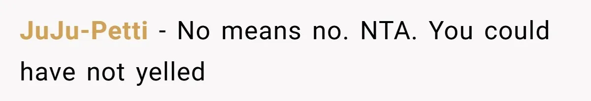 JuJu-Petti − No means no. NTA. You could have not yelled