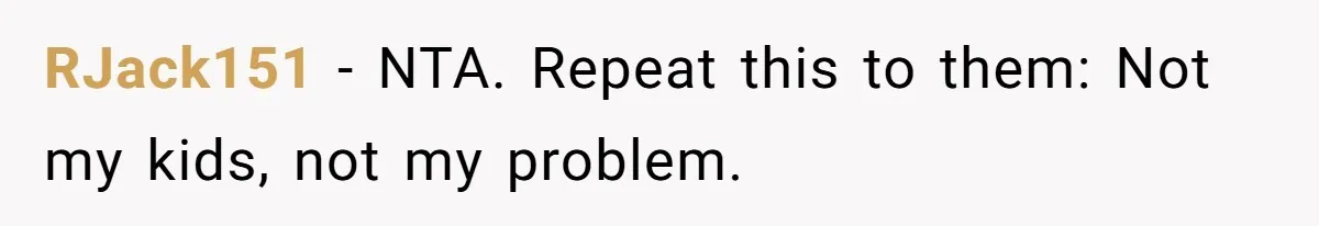 RJack151 − NTA. Repeat this to them: Not my kids, not my problem.