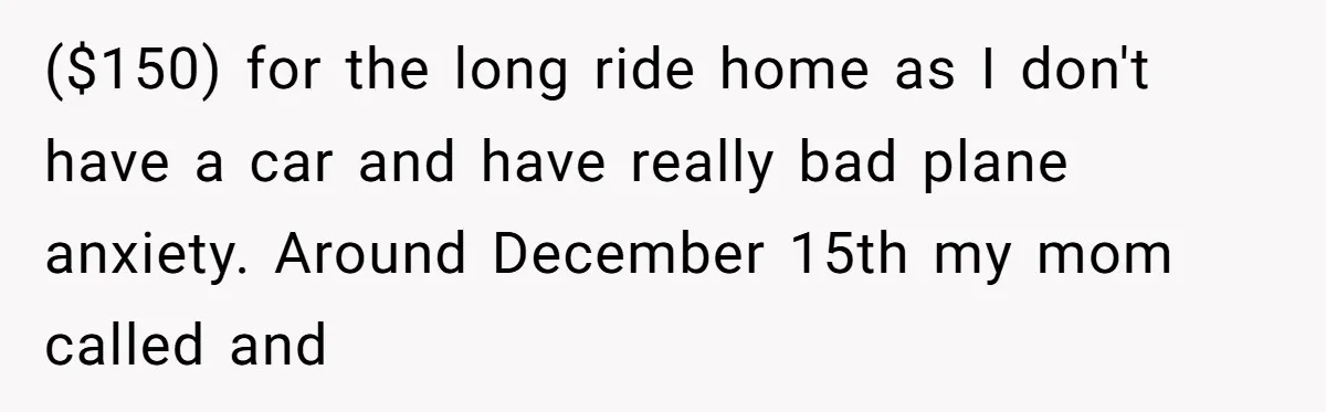 Daughter Skips Christmas After Parents Ditch Her for Caribbean Trip Without Telling Her ($150) for the long ride home as I don't have a car and have really bad plane anxiety. Around December 15th my mom called and