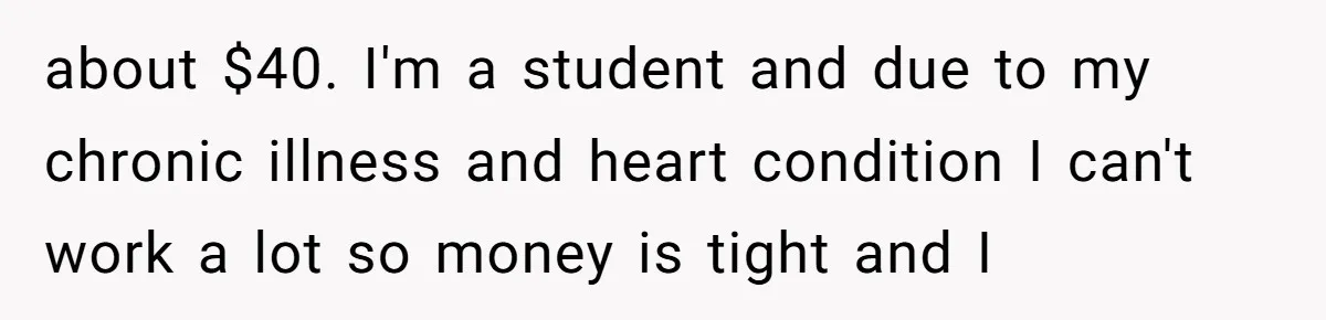 Daughter Skips Christmas After Parents Ditch Her for Caribbean Trip Without Telling Her about $40. I'm a student and due to my chronic illness and heart condition I can't work a lot so money is tight and I
